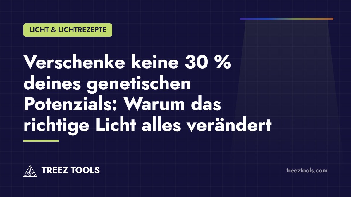 Titelbild: Verschenke keine 30 % deines genetischen Potenzials: Warum das richtige Licht alles verändert